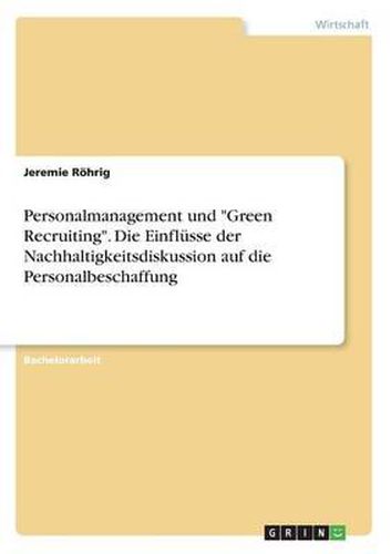 Cover image for Personalmanagement Und Green Recruiting.Die Einflusse Der Nachhaltigkeitsdiskussion Auf Die Personalbeschaffung