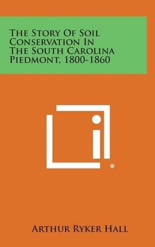 Cover image for The Story of Soil Conservation in the South Carolina Piedmont, 1800-1860