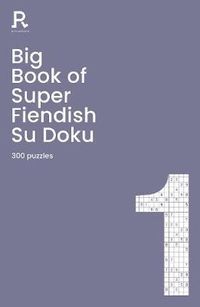 Cover image for Big Book of Super Fiendish Su Doku Book 1: a bumper fiendish sudoku book for adults containing 300 puzzles