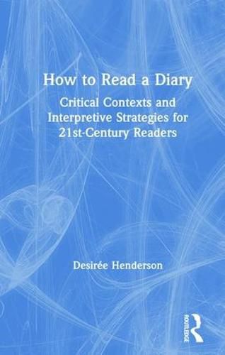Cover image for How to Read a Diary: Critical Contexts and Interpretive Strategies for 21st-Century Readers