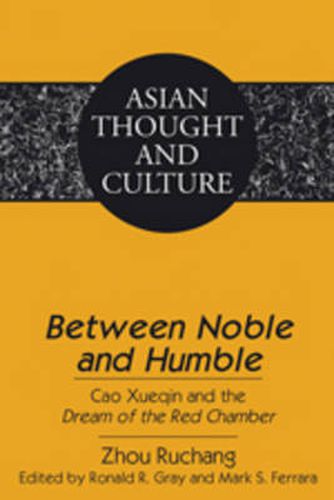 Between Noble and Humble: Cao Xueqin and the  Dream of the Red Chamber - Edited by Ronald R. Gray and Mark S. Ferrara- Translated by Liangmei Bao and Kyongsook Park
