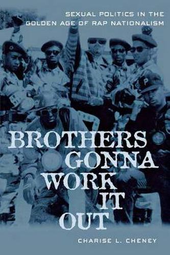 Cover image for Brothers Gonna Work It Out: Sexual Politics in the Golden Age of Rap Nationalism