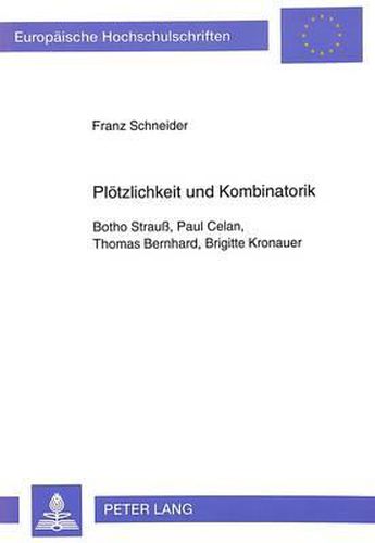 Ploetzlichkeit Und Kombinatorik: Botho Strauss, Paul Celan, Thomas Bernhard, Brigitte Kronauer