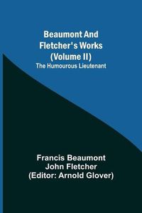 Cover image for Beaumont and Fletcher's Works (Volume II) The Humourous Lieutenant