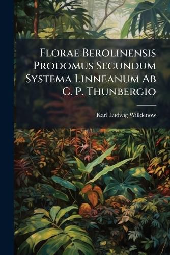 Cover image for Florae Berolinensis Prodomus Secundum Systema Linneanum AB C. P. Thunbergio