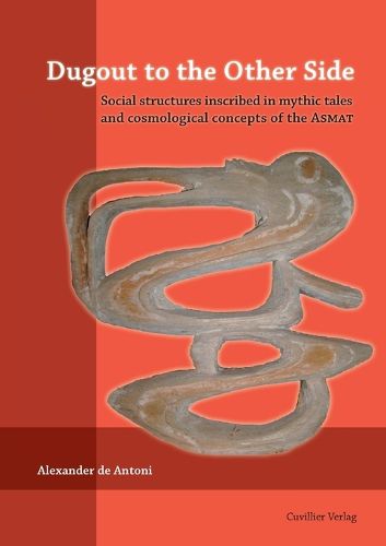 Cover image for Dugout to the Other Side. Social structures inscribed in mythic tales and cosmological concepts of the Asmat