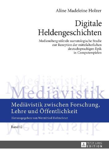 Cover image for Digitale Heldengeschichten: Medienuebergreifende Narratologische Studie Zur Rezeption Der Mittelalterlichen Deutschsprachigen Epik in Computerspielen