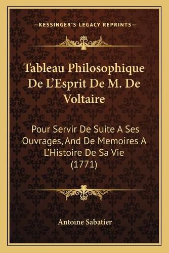 Tableau Philosophique de L'Esprit de M. de Voltaire: Pour Servir de Suite a Ses Ouvrages, and de Memoires A L'Histoire de Sa Vie (1771)