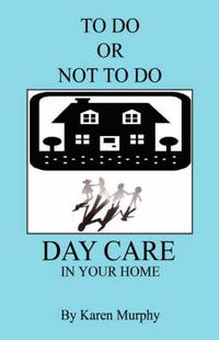 Cover image for To Do or Not to Do Day Care in Your Home