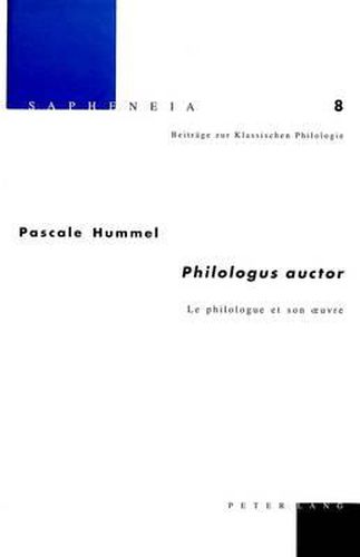 Philologus Auctor: Le Philologue Et Son Oeuvre