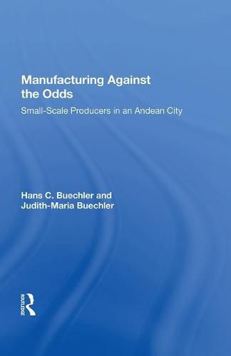 Cover image for Manufacturing Against The Odds: The Dynamics Of Gender, Class, And Economic Crises Among Small-scale Producers