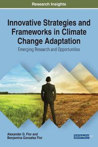 Cover image for Innovative Strategies and Frameworks in Climate Change Adaptation: Emerging Research and Opportunities