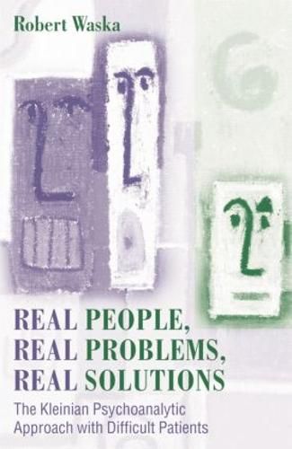 Cover image for Real People, Real Problems, Real Solutions: The Kleinian Psychoanalytic Approach with Difficult Patients