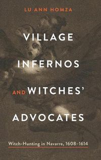 Cover image for Village Infernos and Witches' Advocates: Witch-Hunting in Navarre, 1608-1614