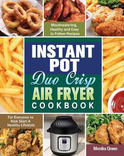 Cover image for Instant Pot Duo Crisp Air Fryer Cookbook: Mouthwatering, Healthy and Easy to Follow Recipes for Everyone to Kick Start A Healthy Lifestyle