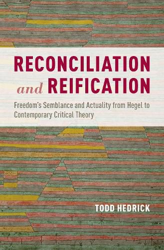 Cover image for Reconciliation and Reification: Freedom's Semblance and Actuality from Hegel to Contemporary Critical Theory