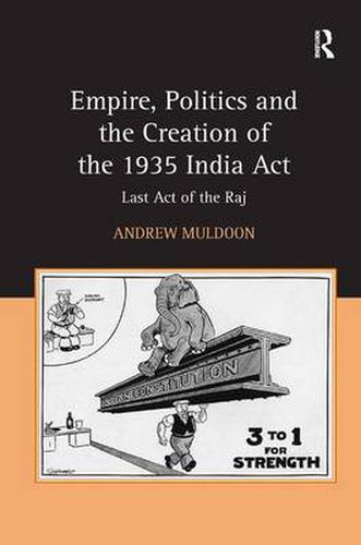 Cover image for Empire, Politics and the Creation of the 1935 India Act: Last Act of the Raj