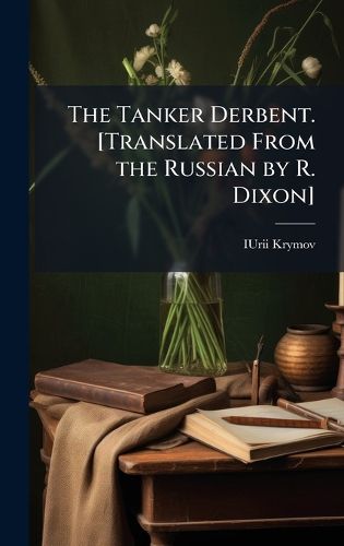 Cover image for The Tanker Derbent. [Translated From the Russian by R. Dixon]