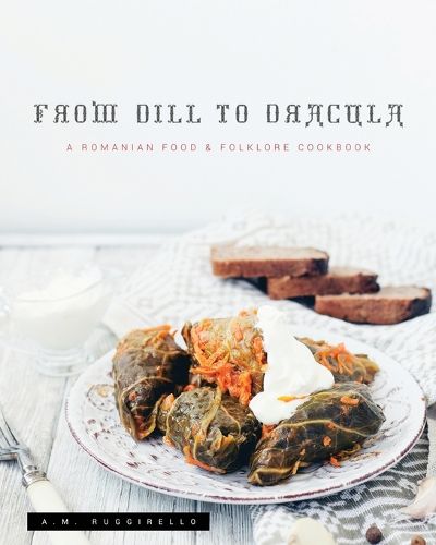 Cover image for From Dill To Dracula: A Romanian Food & Folklore Cookbook