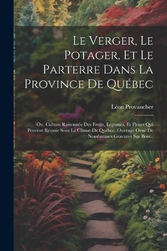 Cover image for Le Verger, Le Potager, Et Le Parterre Dans La Province De Quebec