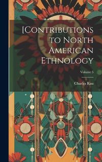 Cover image for [Contributions to North American Ethnology; Volume 5