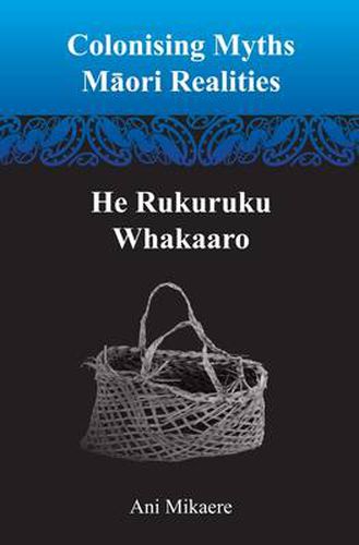 Cover image for Colonising Myths: M?ori Realities-He Rukuruku Whakaaro