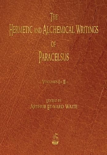 Cover image for The Hermetic and Alchemical Writings of Paracelsus - Volumes One and Two