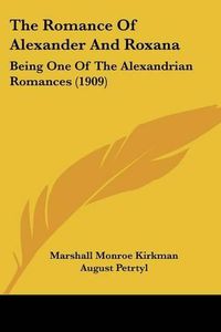 Cover image for The Romance of Alexander and Roxana: Being One of the Alexandrian Romances (1909)