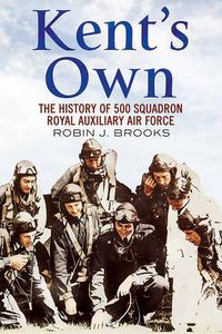 Cover image for Kent's Own: The Story of No. 500 (County of Kent) Squadron Royal Auxiliary Air Force