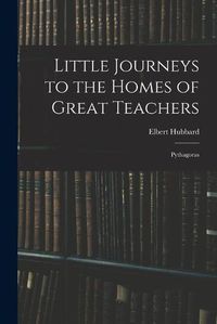 Cover image for Little Journeys to the Homes of Great Teachers: Pythagoras