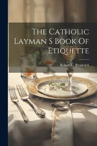 Cover image for The Catholic Layman S Book Of Etiquette