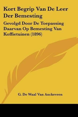 Cover image for Kort Begrip Van de Leer Der Bemesting: Gevolgd Door de Toepassing Daarvan Op Bemesting Van Koffietuinen (1896)