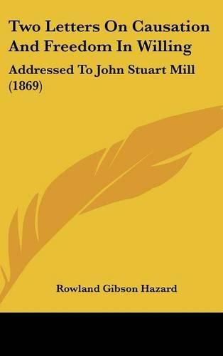 Cover image for Two Letters on Causation and Freedom in Willing: Addressed to John Stuart Mill (1869)