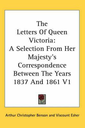 Cover image for The Letters of Queen Victoria: A Selection from Her Majesty's Correspondence Between the Years 1837 and 1861 V1