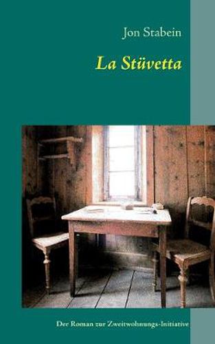 La Stuvetta: Der Roman zur Zweitwohnungs-Initiative