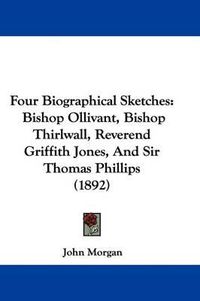 Cover image for Four Biographical Sketches: Bishop Ollivant, Bishop Thirlwall, Reverend Griffith Jones, and Sir Thomas Phillips (1892)