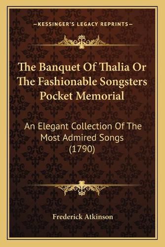 Cover image for The Banquet of Thalia or the Fashionable Songsters Pocket Memorial: An Elegant Collection of the Most Admired Songs (1790)