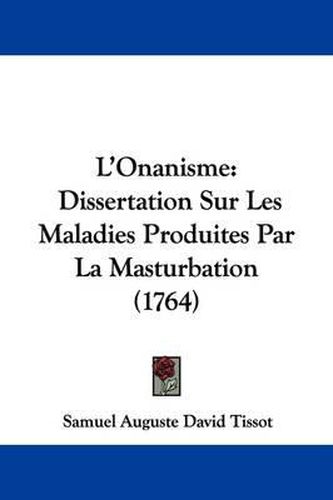 L'Onanisme: Dissertation Sur Les Maladies Produites Par La Masturbation (1764)