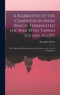 Cover image for A Narrative of the Campaign in India Which Terminated the War With Tippoo Sultan, in 1792