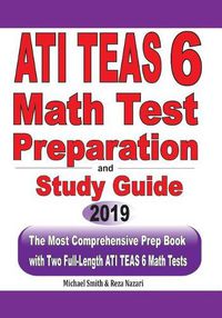 Cover image for ATI TEAS 6 Math Test Preparation and study guide: The Most Comprehensive Prep Book with Two Full-Length ATI TEAS Math Tests