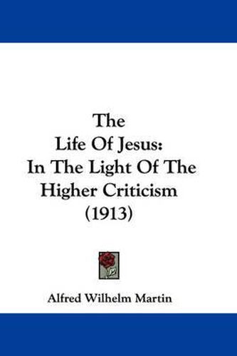 Cover image for The Life of Jesus: In the Light of the Higher Criticism (1913)