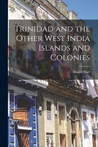 Cover image for Trinidad and the Other West India Islands and Colonies