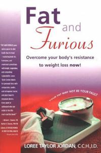 Cover image for Fat and Furious: Overcome Your Body's Resistance to Weight Loss Now!