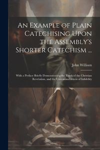 Cover image for An Example of Plain Catechising Upon the Assembly's Shorter Catechism ...