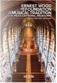 Cover image for Ernest Wood and the Foundation of the Musical Tradition at St Paul's Cathedral, Melbourne: A Documented History