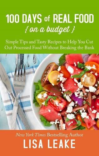 Cover image for 100 Days of Real Food on a Budget: Simple Tips and Tasty Recipes to Help You Cut Out Processed Food Without Breaking the Bank