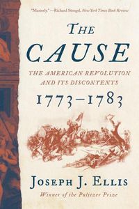 Cover image for The Cause: The American Revolution and its Discontents, 1773-1783