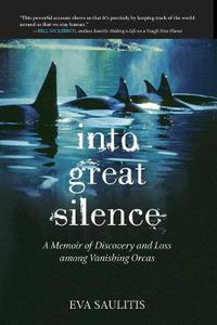 Cover image for Into Great Silence: A Memoir of Discovery and Loss among Vanishing Orcas