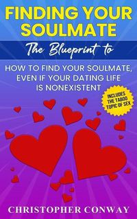 Cover image for Finding Your Soulmate: The Blueprint to How to Find Your Soulmate, Even if Your Dating Life is Nonexistent