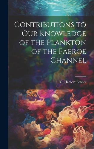 Cover image for Contributions to our Knowledge of the Plankton of the Faeroe Channel